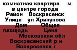 1-комнатная квартира 42 м2 в центре города! › Район ­ Воскресенск › Улица ­ ул.Хрипунова › Дом ­ 8 › Общая площадь ­ 42 › Цена ­ 2 800 000 - Московская обл., Воскресенский р-н, Воскресенск г. Недвижимость » Квартиры продажа   . Московская обл.